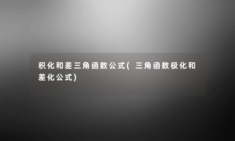 积化和差三角函数公式(三角函数极化和差化公式) 积化和差三角函数公式(三角函数极化和差化公式)