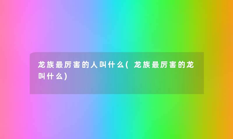 龙族厉害的人叫什么(龙族厉害的龙叫什么) 龙族厉害的人叫什么(龙族厉害的龙叫什么)