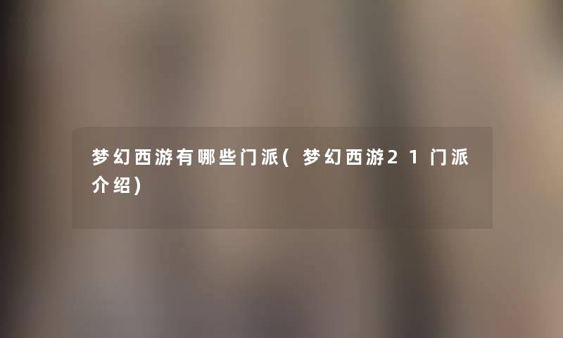 梦幻西游有哪些门派(梦幻西游21门派介绍) 梦幻西游有哪些门派(梦幻西游21门派介绍)