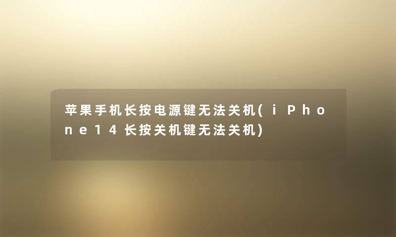 苹果手机长按电源键无法关机(iPhone14长按关机键无法关机) 苹果手机长按电源键无法关机(iPhone14长按关机键无法关机)