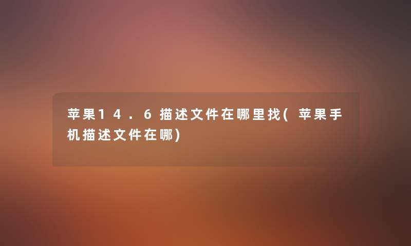 苹果14.6描述文件在哪里找(苹果手机描述文件在哪) 苹果14.6描述文件在哪里找(苹果手机描述文件在哪)