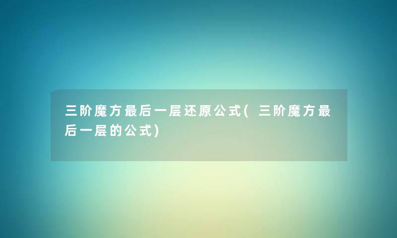三阶魔方这里要说一层还原公式(三阶魔方这里要说一层的公式) 三阶魔方这里要说一层还原公式(三阶魔方这里要说一层的公式)