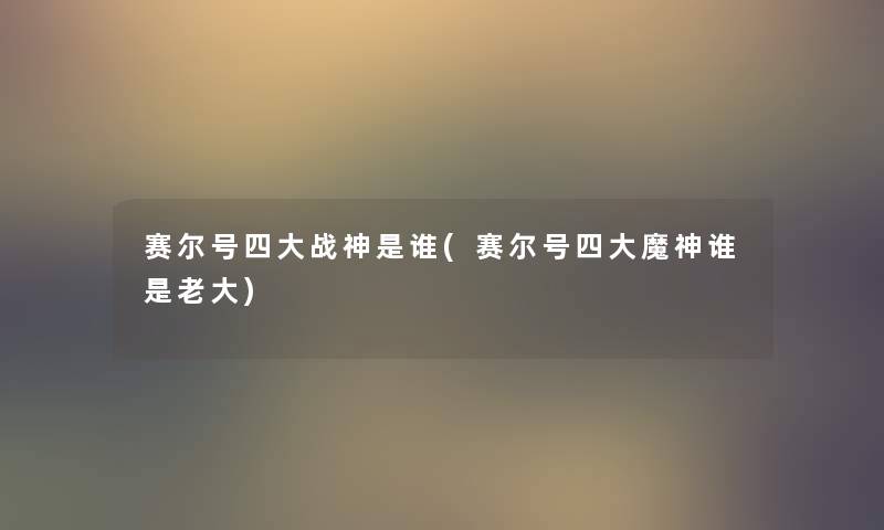 赛尔号四大战神是谁(赛尔号四大魔神谁是老大) 赛尔号四大战神是谁(赛尔号四大魔神谁是老大)