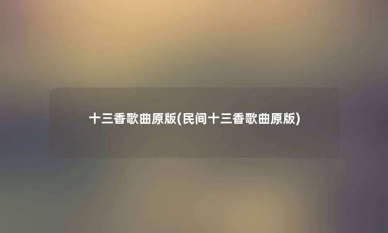 十三香歌曲原版(民间十三香歌曲原版)