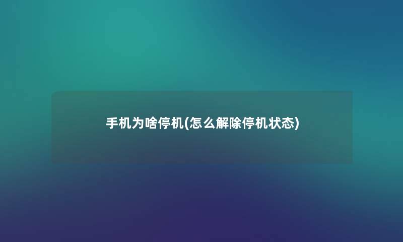 手机为啥停机(怎么解除停机状态) 手机为啥停机(怎么解除停机状态)