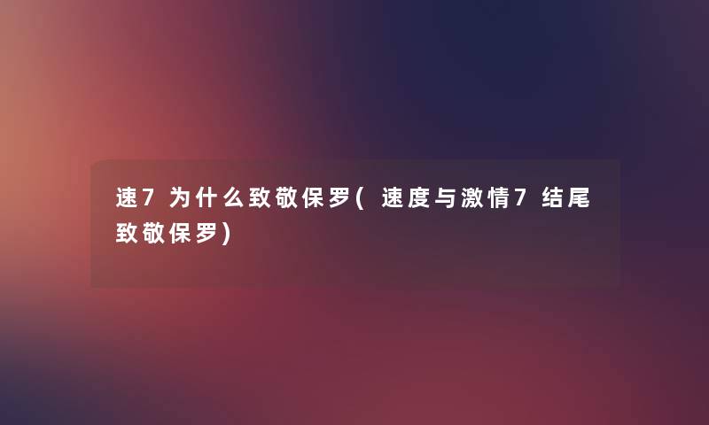 速7为什么致敬保罗(速度与激情7致敬保罗)
