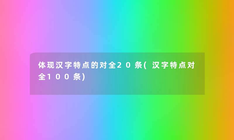 体现汉字特点的对全20条(汉字特点对全100条) 体现汉字特点的对全20条(汉字特点对全100条)