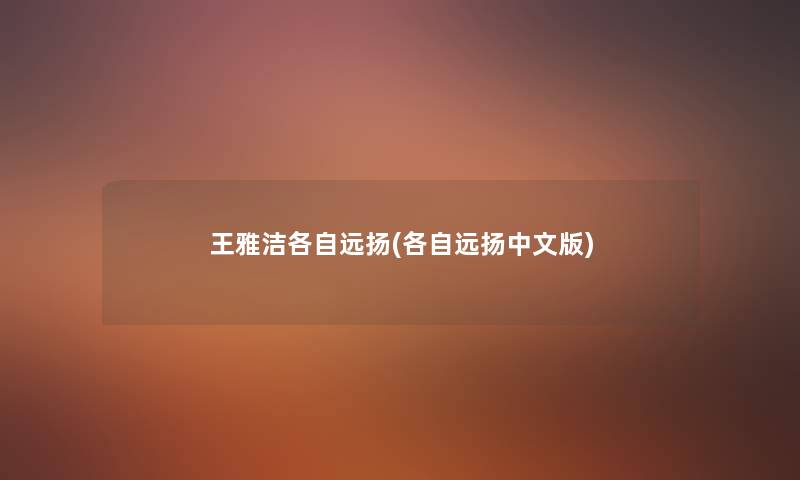王雅洁各自远扬(各自远扬中文版) 王雅洁各自远扬(各自远扬中文版)