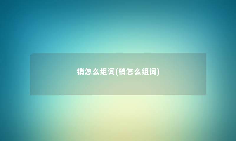 销怎么组词(梢怎么组词)