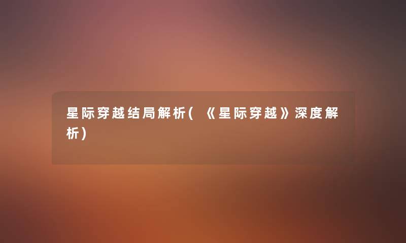 星际穿越结局解析(《星际穿越》深度解析)