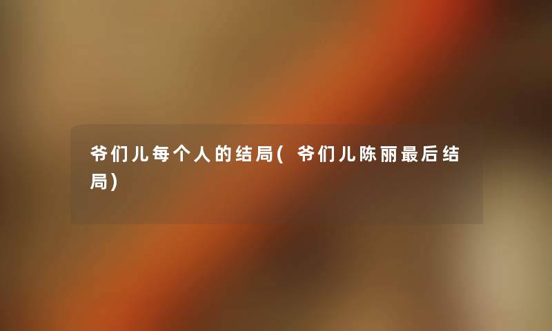 爷们儿每个人的结局(爷们儿陈丽这里要说结局)