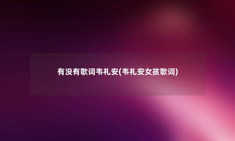 有没有歌词韦礼安(韦礼安女孩歌词)