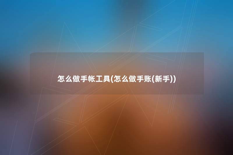 怎么做手帐工具(怎么做手账(新手)) 怎么做手帐工具(怎么做手账(新手))