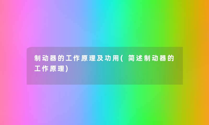 制动器的工作原理及功用(制动器的工作原理) 制动器的工作原理及功用(制动器的工作原理)