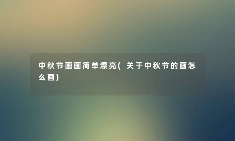 中秋节画画简单漂亮(关于中秋节的画怎么画) 中秋节画画简单漂亮(关于中秋节的画怎么画)