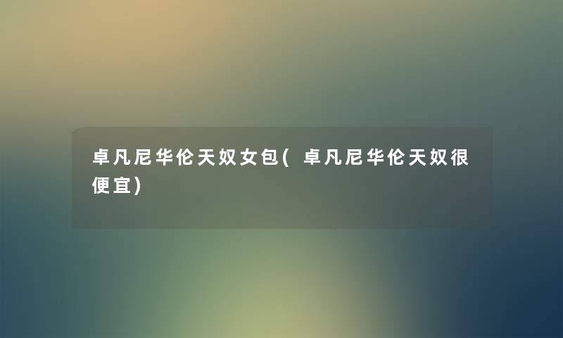 卓凡尼华伦天奴女包(卓凡尼华伦天奴很便宜)