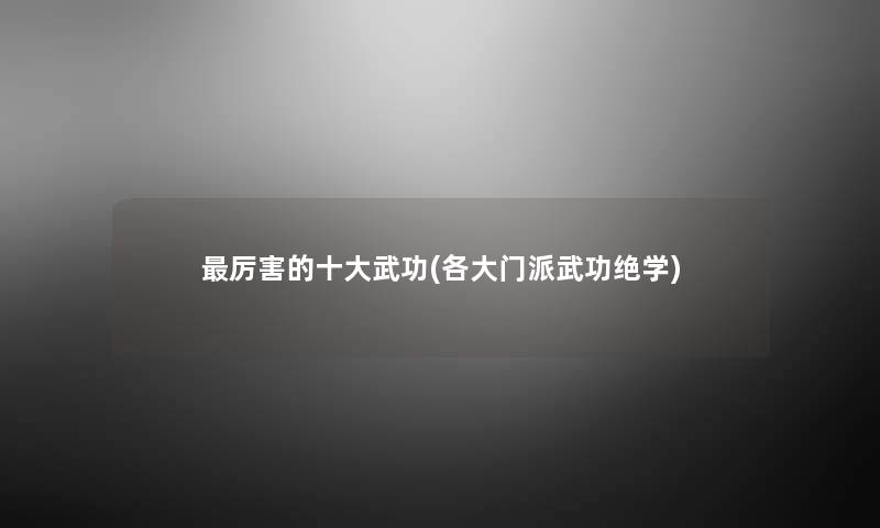 厉害的一些武功(各大门派武功绝学) 厉害的一些武功(各大门派武功绝学)