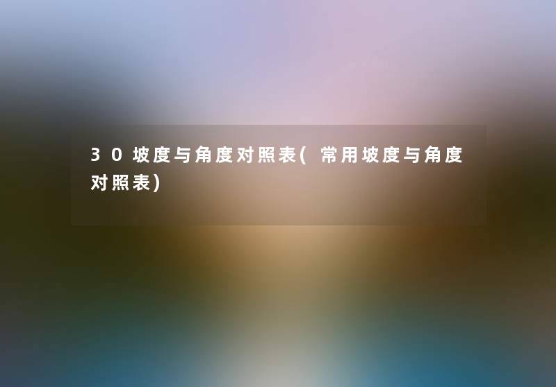 30坡度与角度对照表(常用坡度与角度对照表)