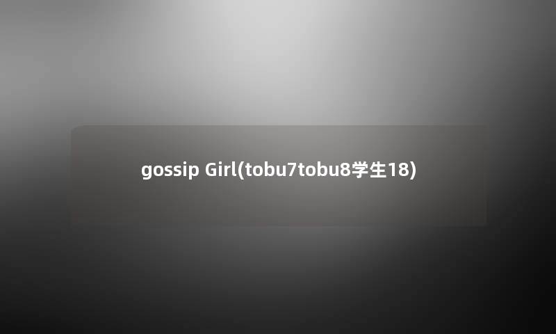 gossip Girl(tobu7tobu8学生18) gossip Girl(tobu7tobu8学生18)