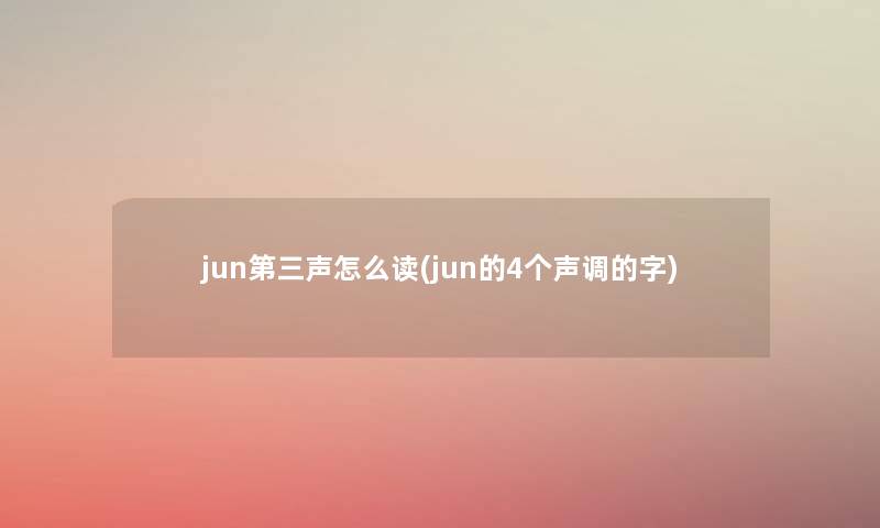 jun第三声怎么读(jun的4个声调的字)