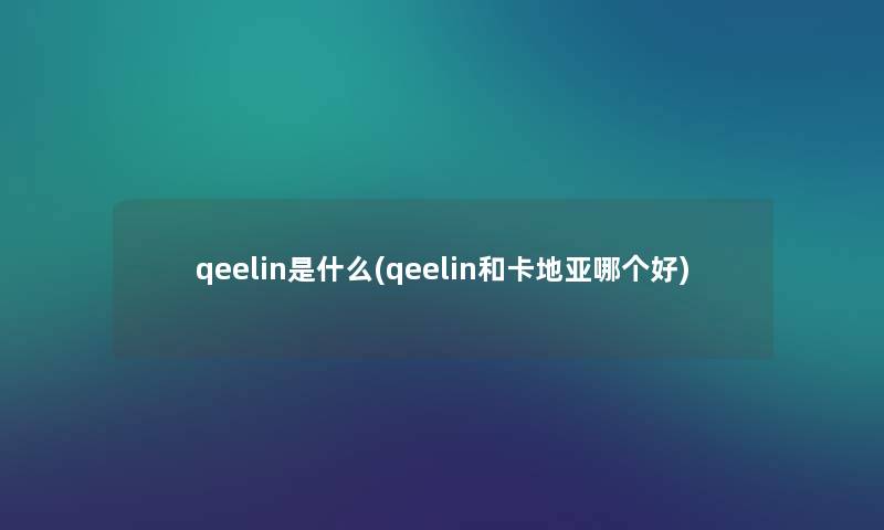 qeelin是什么(qeelin和卡地亚哪个好) qeelin是什么(qeelin和卡地亚哪个好)