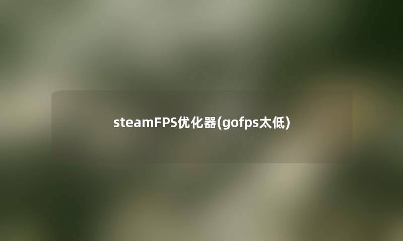 steamFPS优化器(gofps太低) steamFPS优化器(gofps太低)