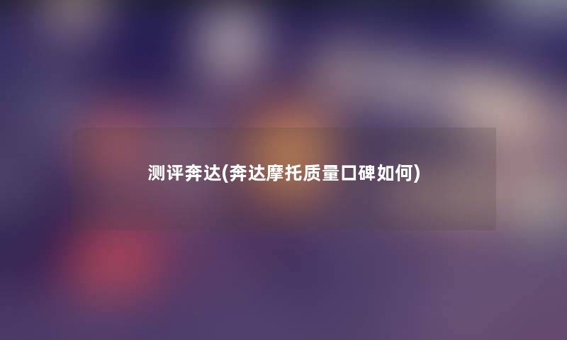 测评奔达(奔达摩托质量口碑如何) 测评奔达(奔达摩托质量口碑如何)