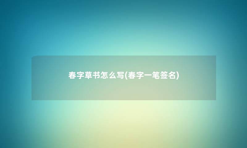 春字草书怎么写(春字一笔签名) 春字草书怎么写(春字一笔签名)