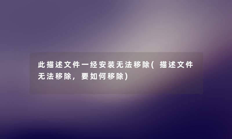 此描述文件一经安装无法移除(描述文件无法移除,要如何移除) 此描述文件一经安装无法移除(描述文件无法移除,要如何移除)