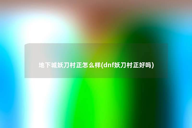 地下城妖刀村正怎么样(dnf妖刀村正好吗) 地下城妖刀村正怎么样(dnf妖刀村正好吗)