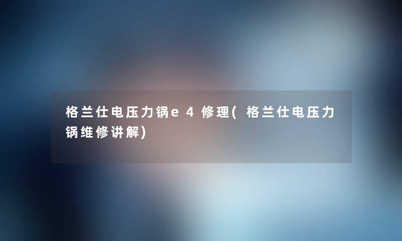 格兰仕电压力锅e4修理(格兰仕电压力锅维修讲解) 格兰仕电压力锅e4修理(格兰仕电压力锅维修讲解)