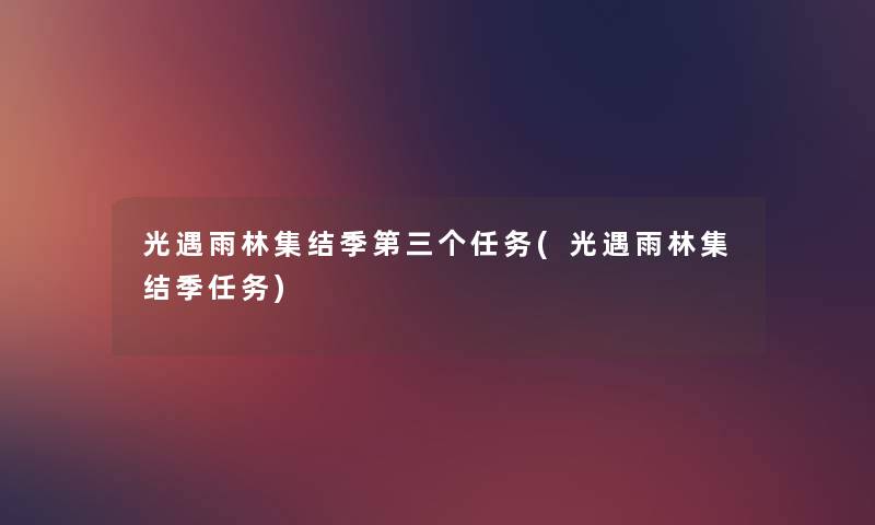 光遇雨林集结季第三个任务(光遇雨林集结季任务) 光遇雨林集结季第三个任务(光遇雨林集结季任务)