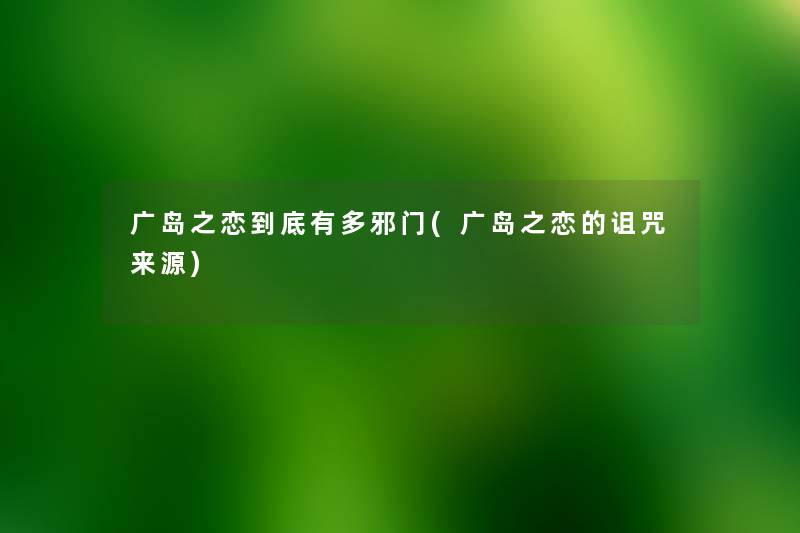 广岛之恋到底有多邪门(广岛之恋的诅咒来源) 广岛之恋到底有多邪门(广岛之恋的诅咒来源)