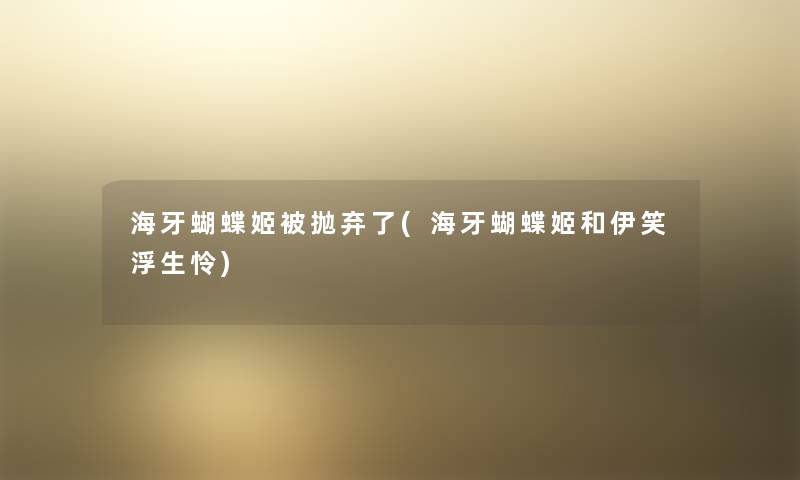 海牙蝴蝶姬被抛弃了(海牙蝴蝶姬和伊笑浮生怜) 海牙蝴蝶姬被抛弃了(海牙蝴蝶姬和伊笑浮生怜)