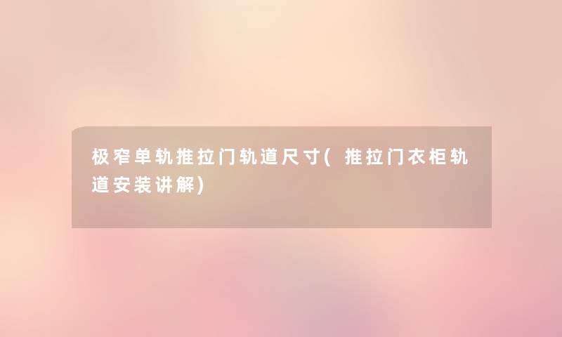 极窄单轨推拉门轨道尺寸(推拉门衣柜轨道安装讲解) 极窄单轨推拉门轨道尺寸(推拉门衣柜轨道安装讲解)