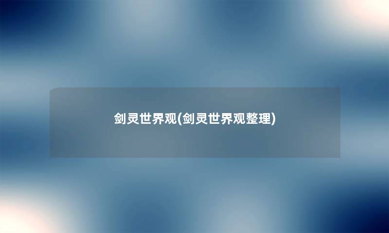剑灵世界观(剑灵世界观整理) 剑灵世界观(剑灵世界观整理)