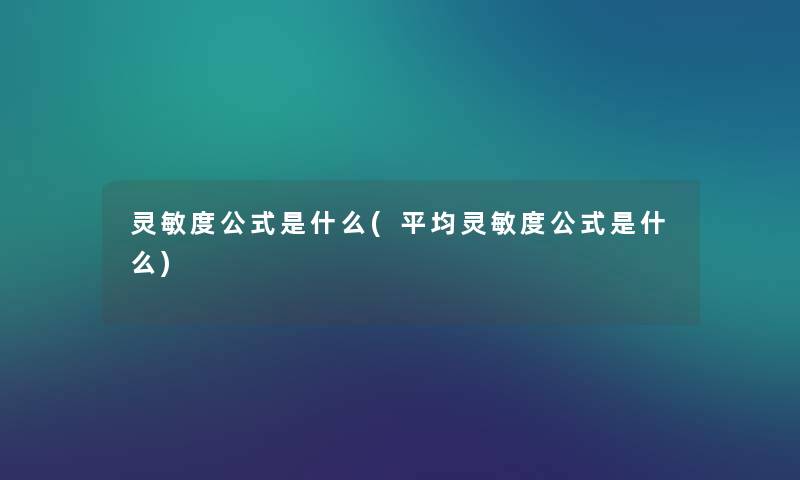 灵敏度公式是什么(平均灵敏度公式是什么) 灵敏度公式是什么(平均灵敏度公式是什么)