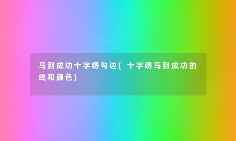 马到成功十字绣勾边(十字绣马到成功的线和颜色) 马到成功十字绣勾边(十字绣马到成功的线和颜色)