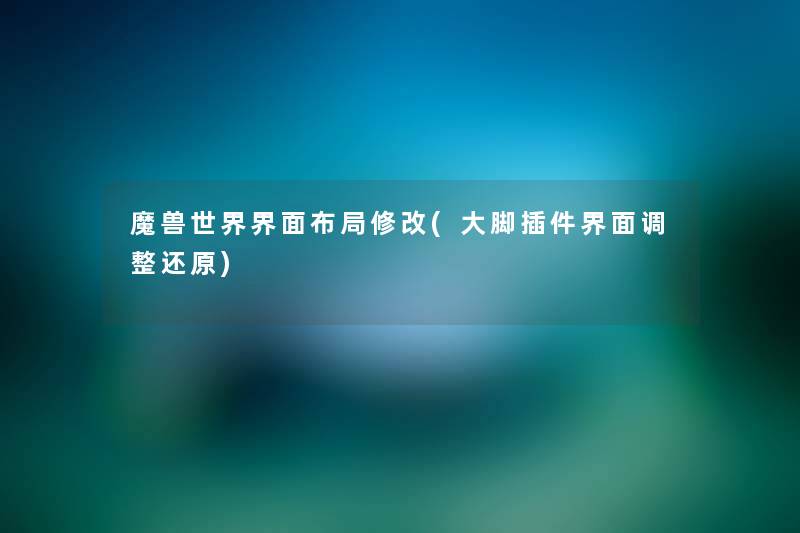 魔兽世界界面布局修改(大脚插件界面调整还原) 魔兽世界界面布局修改(大脚插件界面调整还原)