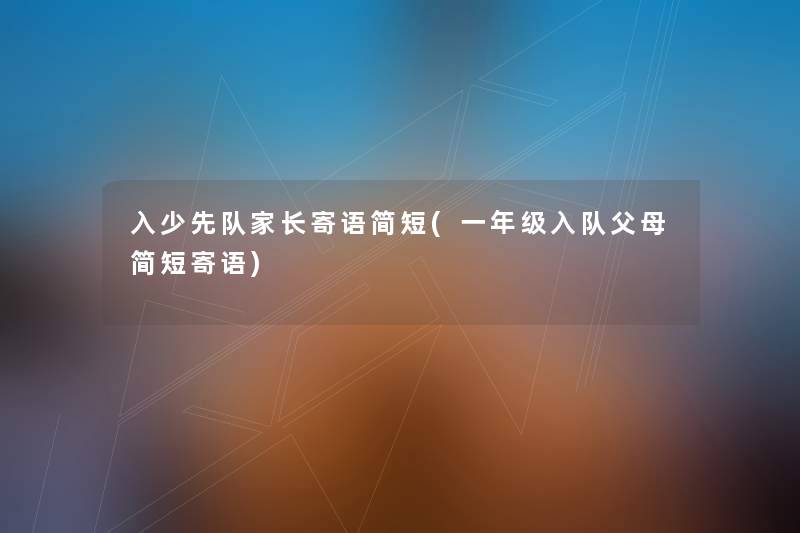 入少先队家长寄语简短(一年级入队父母简短寄语) 入少先队家长寄语简短(一年级入队父母简短寄语)