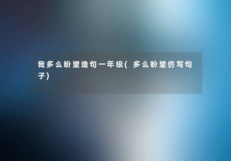 我多么盼望造句一年级(多么盼望仿写句子) 我多么盼望造句一年级(多么盼望仿写句子)