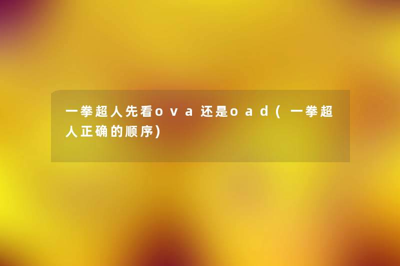 一拳超人先看ova还是oad(一拳超人正确的顺序)