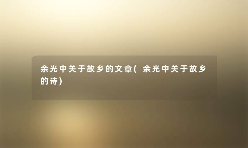 余光中关于故乡的(余光中关于故乡的诗) 余光中关于故乡的(余光中关于故乡的诗)
