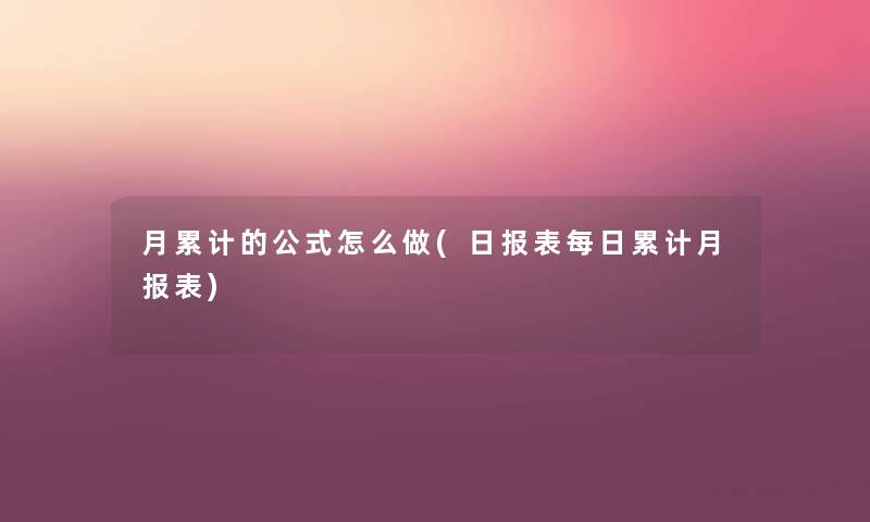 月累计的公式怎么做(日报表每日累计月报表) 月累计的公式怎么做(日报表每日累计月报表)
