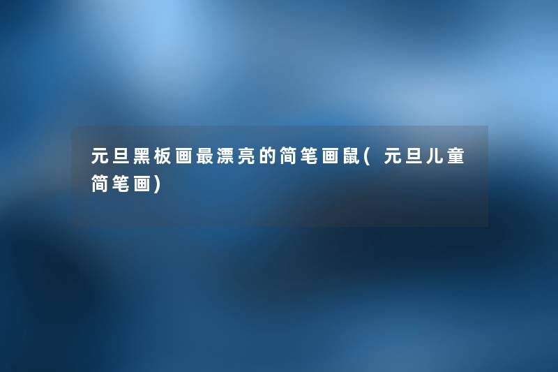 元旦黑板画漂亮的简笔画鼠(元旦儿童简笔画) 元旦黑板画漂亮的简笔画鼠(元旦儿童简笔画)