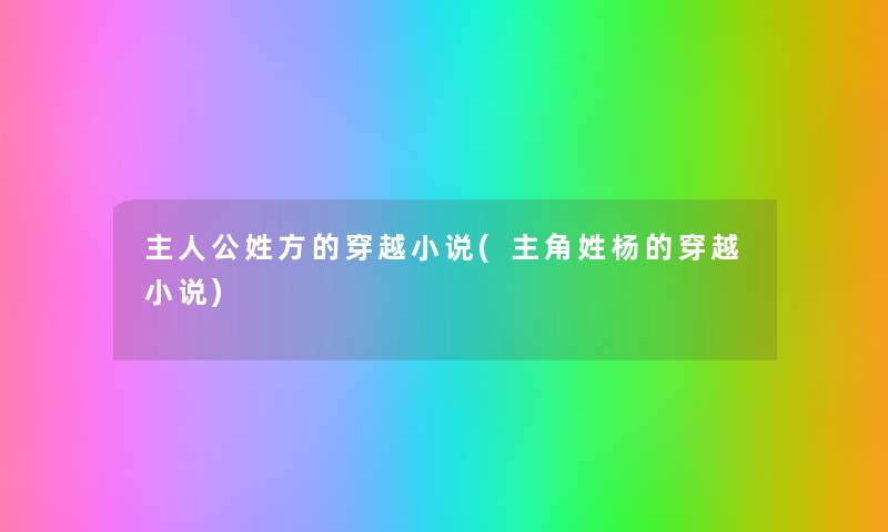 主人公姓方的穿越小说(主角姓杨的穿越小说) 主人公姓方的穿越小说(主角姓杨的穿越小说)