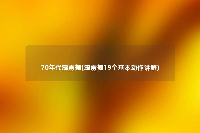 70年代霹雳舞(霹雳舞19个基本动作讲解) 70年代霹雳舞(霹雳舞19个基本动作讲解)