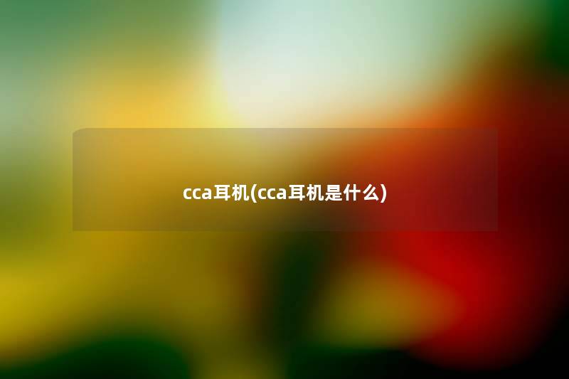 cca耳机(cca耳机是什么) cca耳机(cca耳机是什么)