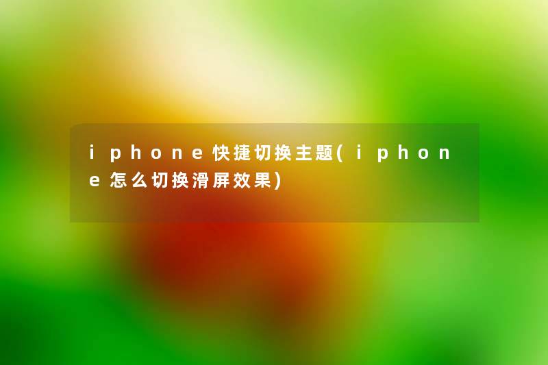 iphone快捷切换主题(iphone怎么切换滑屏效果)