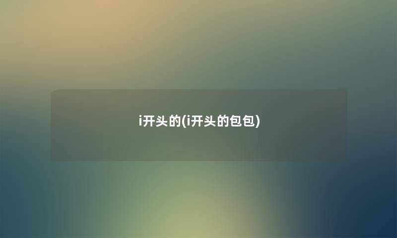i开头的(i开头的包包) i开头的(i开头的包包)